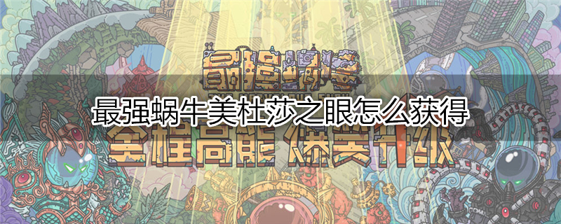 最强蜗牛美杜莎之眼怎么获得