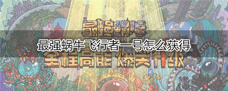 最强蜗牛飞行者一号怎么获得