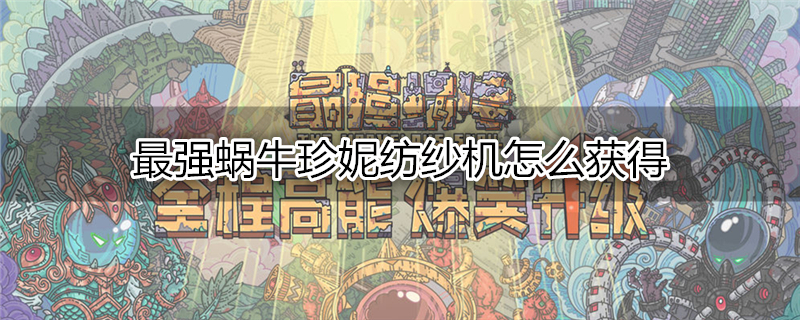 最强蜗牛珍妮纺纱机怎么获得