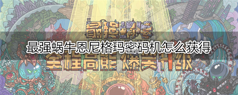 最强蜗牛恩尼格玛密码机怎么获得
