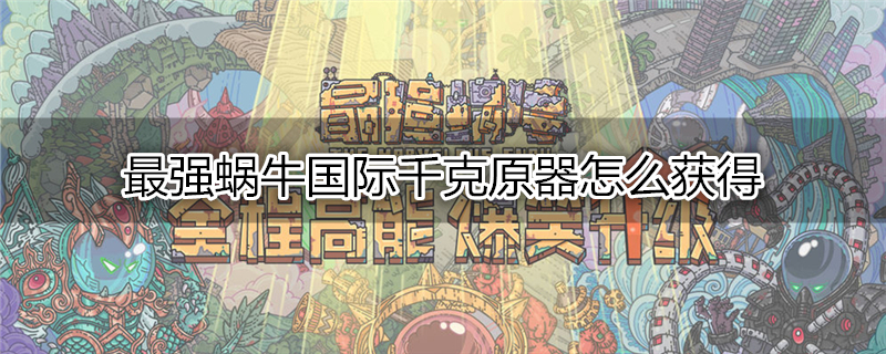最强蜗牛国际千克原器怎么获得