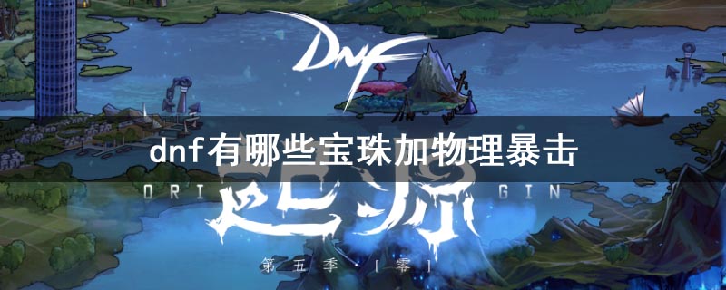 dnf有哪些宝珠加物理暴击？