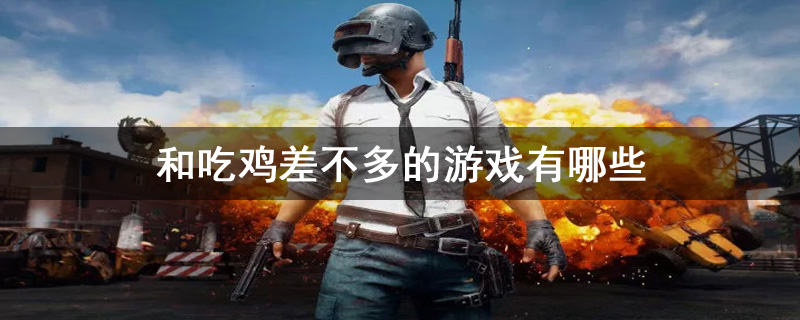 和吃鸡差不多的游戏有哪些