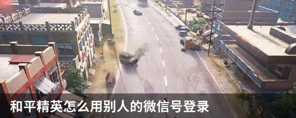 和平精英怎么用别人的微信号登录