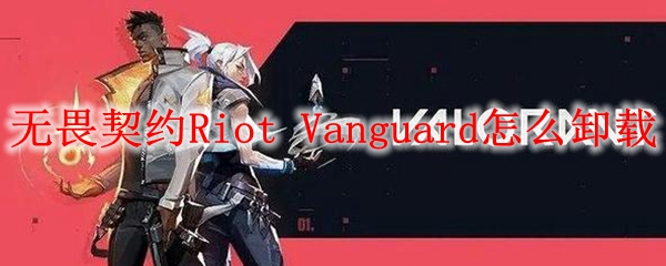无畏契约Riot Vanguard怎么卸载