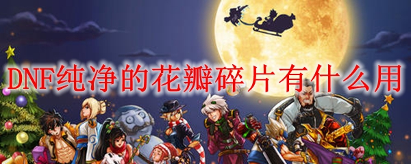DNF纯净的花瓣碎片有什么用